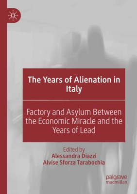 The Years of Alienation in Italy : Factory and Asylum Between the Economic Miracle and the Years of Lead