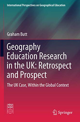 Geography Education Research in the UK: Retrospect and Prospect : The UK Case, Within the Global Context