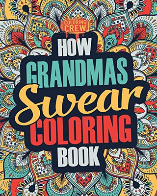 How Grandmas Swear Coloring Book : A Funny, Irreverent, Clean Swear Word Grandma Coloring Book Gift Idea