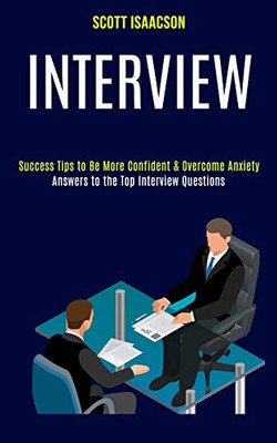 Interview : Answers to the Top Interview Questions (Success Tips to Be More Confident & Overcome Anxiety)