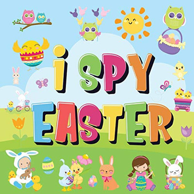 I Spy Easter : Can You Find the Bunny, Painted Egg, and Candy? | A Fun Easter Activity Book for Kids 2-5!