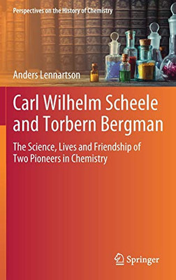 Carl Wilhelm Scheele and Torbern Bergman : The Science, Lives and Friendship of Two Pioneers in Chemistry