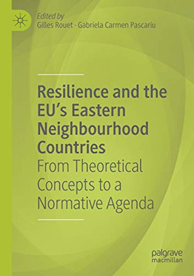 Resilience and the EU's Eastern Neighbourhood Countries : From Theoretical Concepts to a Normative Agenda