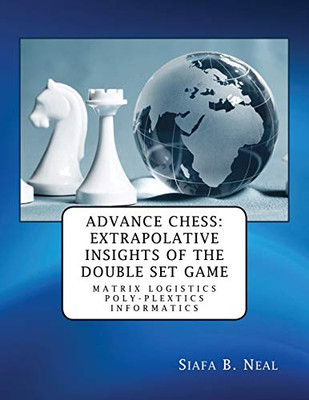 Advance Chess : Extrapolative Insights of the Double Set Game: Matrix Logistics Poly-plextics Informatics
