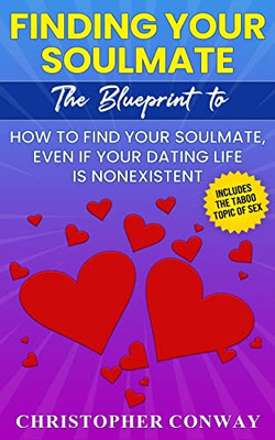 Finding Your Soulmate: The Blueprint to How to Find Your Soulmate, Even If Your Dating Life is Nonexistent