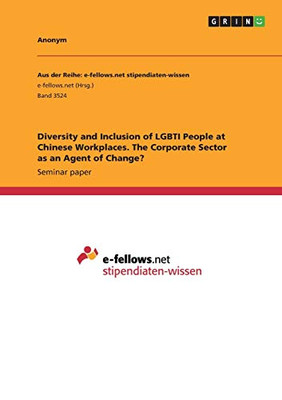 Diversity and Inclusion of LGBTI People at Chinese Workplaces. The Corporate Sector as an Agent of Change?