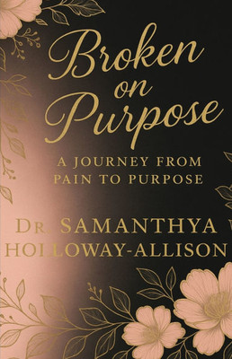 Broken on Purpose: A Journey from Pain to Purpose