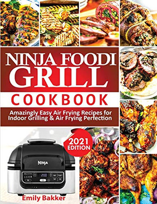 Ninja Foodi Grill Cookbook : Amazingly Easy Air Frying Recipes For Indoor Grilling & Air Frying Perfection
