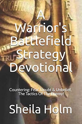 A Warrior's Battlefield Strategy Devotional : Countering Fear, Doubt and Unbelief, The Tactics Of The Enemy