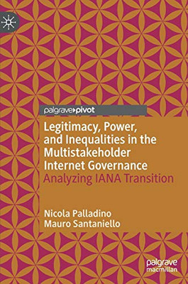 Legitimacy, Power, and Inequalities in the Multistakeholder Internet Governance : Analyzing IANA Transition