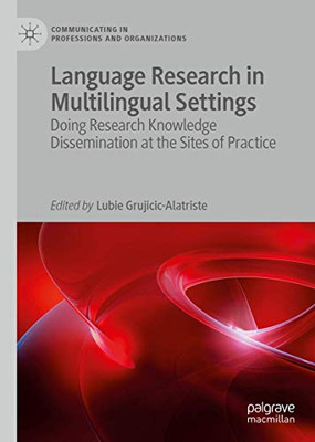 Language Research in Multilingual Settings : Doing Research Knowledge Dissemination at the Sites of Practice