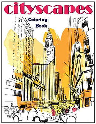 Cityscapes : An Adult Coloring Book With Splendid Hand-Drawn Designs of Famous Cities and Architectural Gems