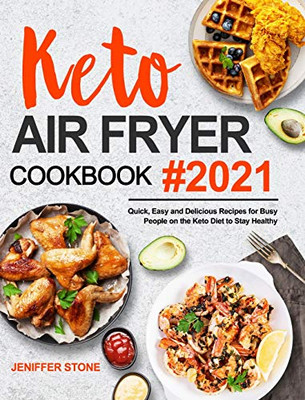 Keto Air Fryer Cookbook : Quick, Easy and Delicious Recipes for Busy People on the Keto Diet to Stay Healthy
