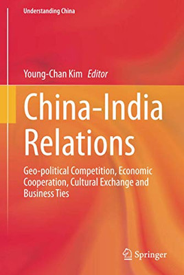 China-India Relations : Geo-political Competition, Economic Cooperation, Cultural Exchange and Business Ties