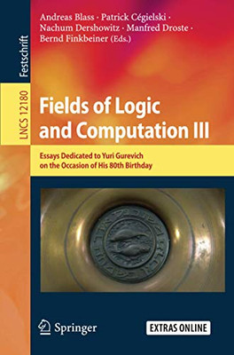 Fields of Logic and Computation III : Essays Dedicated to Yuri Gurevich on the Occasion of His 80th Birthday