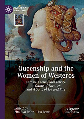 Queenship and the Women of Westeros : Female Agency and Advice in Game of Thrones and A Song of Ice and Fire