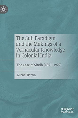 The Sufi Paradigm and the Makings of a Vernacular Knowledge in Colonial India : The Case of Sindh (1851û1929)