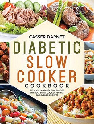 Diabetic Slow Cooker Cookbook : Delicious and Healthy Budget Friendly Slow Cooker Recipes to Reverse Diabetes