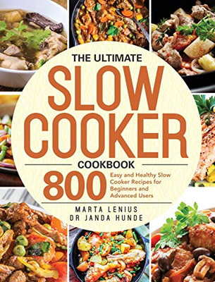 The Ultimate Slow Cooker Cookbook : 800 Easy and Healthy Slow Cooker Recipes for Beginners and Advanced Users