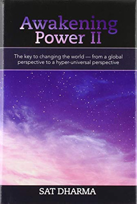 Awakening Power Ii: The Key to Changing the World - from a Global Perspective to a Hyper-Universal Perspective
