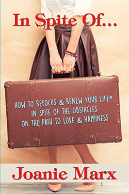 In Spite Of... : How to Refocus & Renew Your Life(R) in Spite of the Obstacles on the Path to Love & Happiness