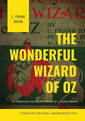 The Wonderful Wizard of Oz (Complete Original Unabridged Text) : An American Children's Novel by L. Frank Baum
