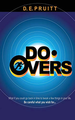 Do-Overs : What If You Could Go Back in Time to Tweak a Few Things in Your Life. Be Careful what You Wish For.