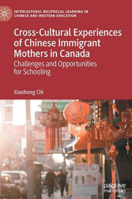 Cross-Cultural Experiences of Chinese Immigrant Mothers in Canada : Challenges and Opportunities for Schooling