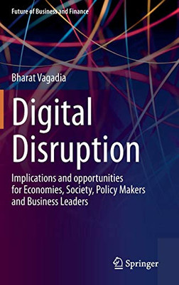 Digital Disruption : Implications and opportunities for Economies, Society, Policy Makers and Business Leaders