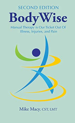 Bodywise : How Manual Therapy Helps Us Recover from Illness & Injuries & Stay Healthy, Without Drugs Or Surgery