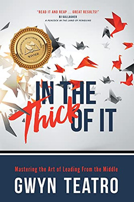 In the Thick of It : Mastering the Art of Leading from the Middle: Mastering the Art of Leading from the Middle