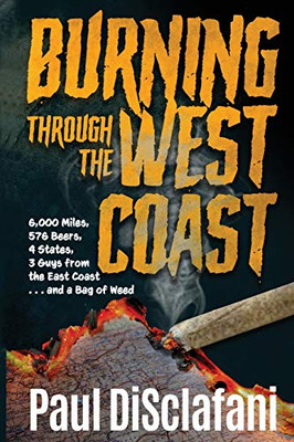 Burning Through the West Coast : 6,000 Miles, 576 Beers, 4 States, 3 Guys from the East Coast and a Bag of Weed