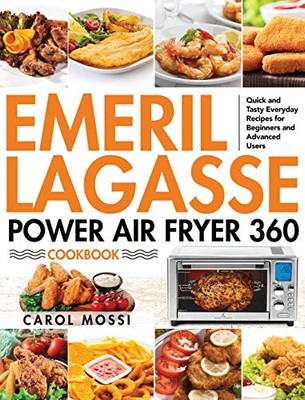 Emeril Lagasse Power Air Fryer 360 Cookbook : Quick and Tasty Everyday Recipes for Beginners and Advanced Users