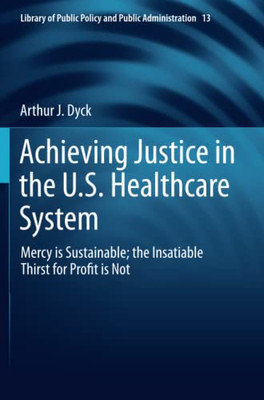 Achieving Justice in the U.S. Healthcare System : Mercy is Sustainable; the Insatiable Thirst for Profit is Not