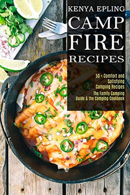 Campfire Recipes : 50 + Comfort and Satisfying Camping Recipes (The Family Camping Guide & the Camping Cookbook)