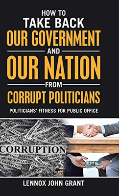 How to Take Back Our Government and Our Nation from Corrupt Politicians : Politicians' Fitness for Public Office