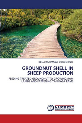 GROUNDNUT SHELL IN SHEEP PRODUCTION : FEEDING TREATED GROUNDNUT TO GROWING RAM LAMBS AND FATTENING YAN KASA RAMS
