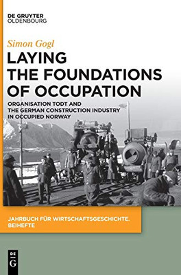 Organisation Todt and the German Construction Industry in Occupied Norway : Laying the Foundations of Occupation