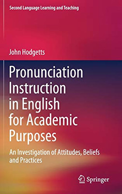 Pronunciation Instruction in English for Academic Purposes : An Investigation of Attitudes, Beliefs and Practices