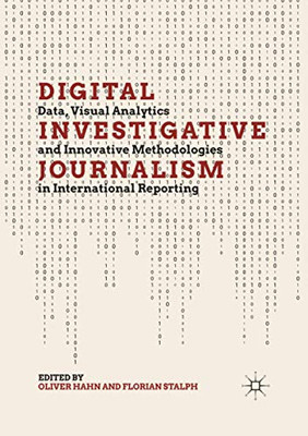 Digital Investigative Journalism : Data, Visual Analytics and Innovative Methodologies in International Reporting