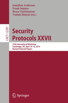 Security Protocols XXVII : 27th International Workshop, Cambridge, UK, April 10û12, 2019, Revised Selected Papers