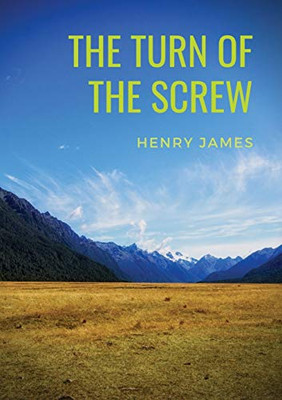 The Turn of the Screw : A 1898 Horror Novella by Henry James (The Two Magics: The Turn Of The Screw, Covering End)