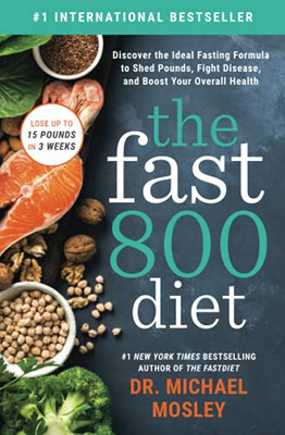 The Fast800 Diet : Discover the Ideal Fasting Formula to Shed Pounds, Fight Disease, and Boost Your Overall Health