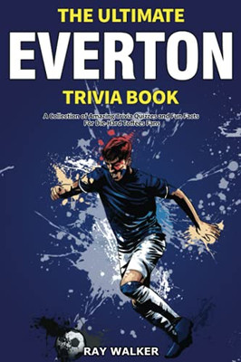 The Ultimate Everton Trivia Book : A Collection of Amazing Trivia Quizzes and Fun Facts for Die-Hard Toffees Fans!