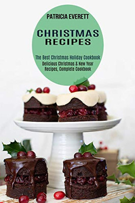 Christmas Recipes : The Best Christmas Holiday Cookbook (Delicious Christmas & New Year Recipes, Complete Cookbook)