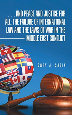 ... and Peace and Justice for All: the Failure of International Law and the Laws of War in the Middle East Conflict
