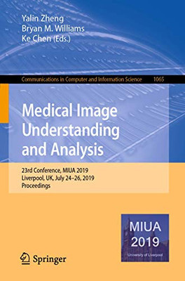 Medical Image Understanding and Analysis : 23rd Conference, MIUA 2019, Liverpool, UK, July 24û26, 2019, Proceedings
