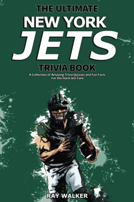 The Ultimate New York Jets Trivia Book : A Collection of Amazing Trivia Quizzes and Fun Facts for Die-Hard Jets Fans!