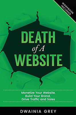 Death of A Website: Monetize Your Website, Build Your Brand, Drive Traffic and Sales - 2nd Edition - Updated for 2020