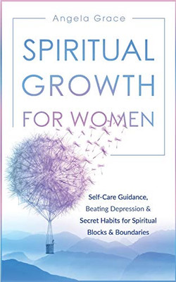 Spiritual Growth For Women : Self-Care Guidance, Beating Depression & Secret Habits for Spiritual Blocks & Boundaries